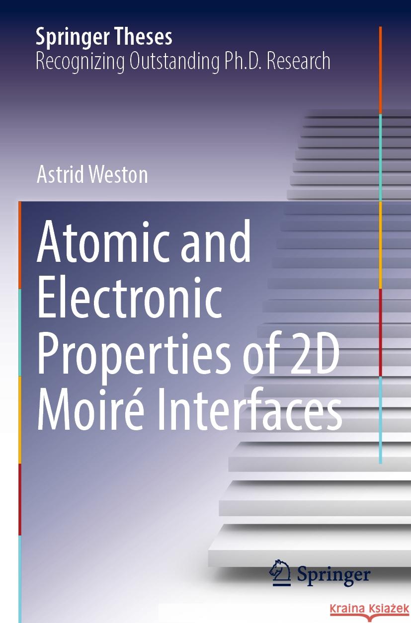 Atomic and Electronic Properties of 2D Moiré Interfaces Astrid Weston 9783031120954