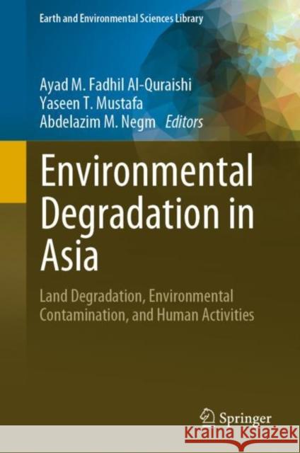 Environmental Degradation in Asia: Land Degradation, Environmental Contamination, and Human Activities Ayad M. Fadhil Al-Quraishi Yaseen T. Mustafa Abdelazim M. Negm 9783031121111