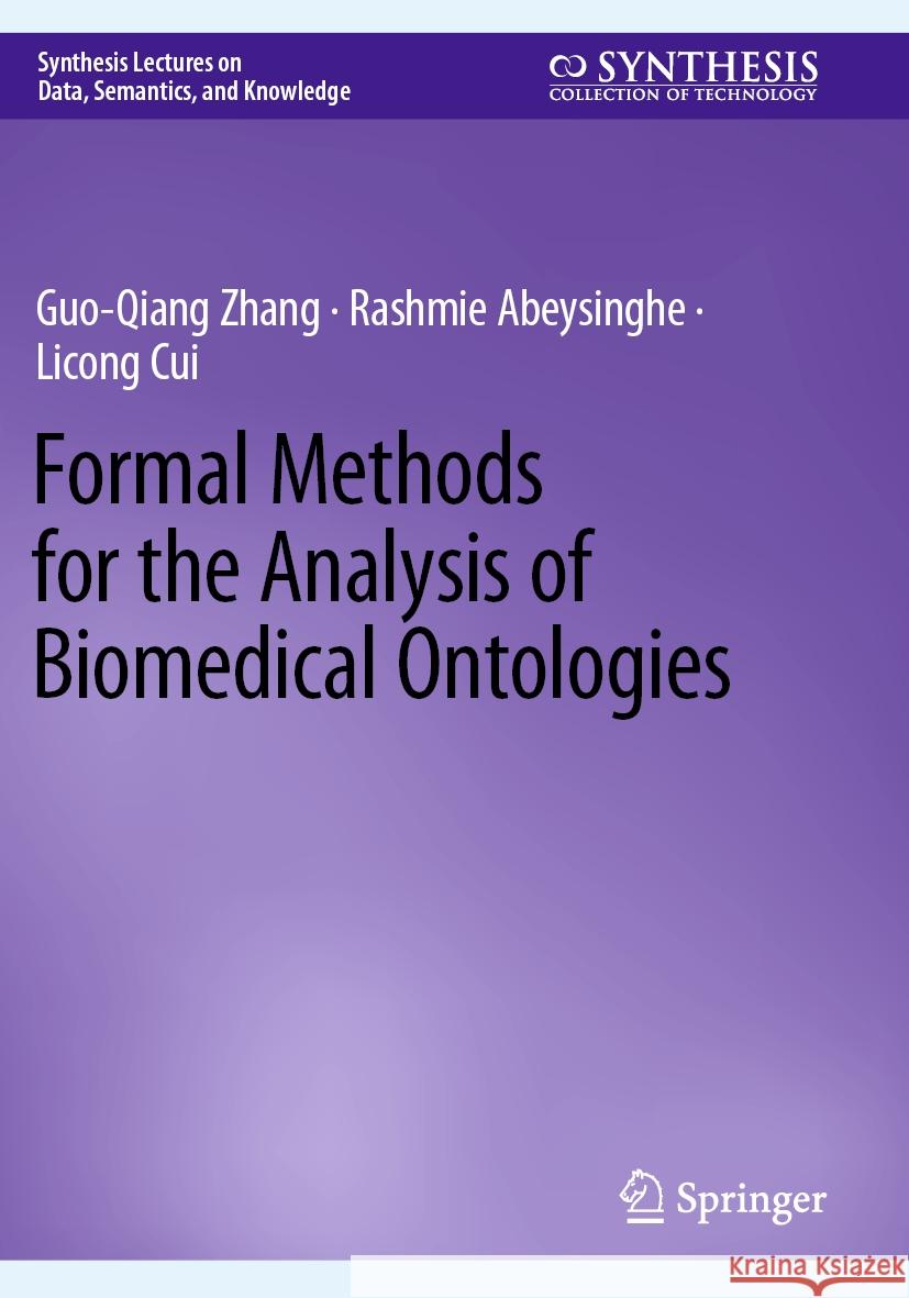 Formal Methods for the Analysis of Biomedical Ontologies Guo-Qiang Zhang, Rashmie Abeysinghe, Licong Cui 9783031121333