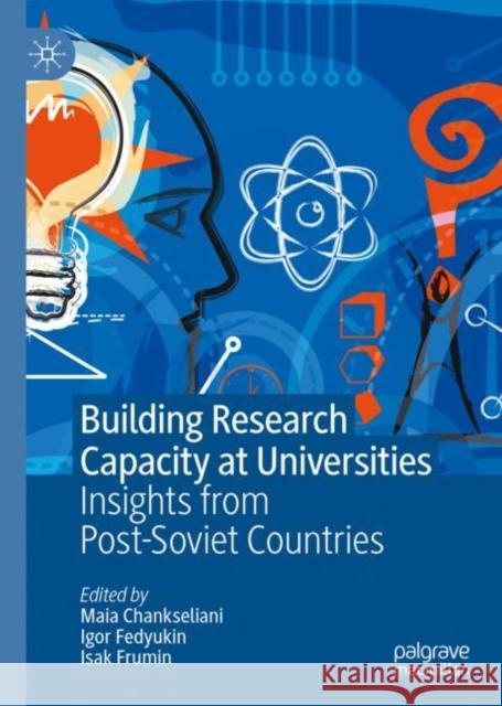 Building Research Capacity at Universities: Insights from Post-Soviet Countries Maia Chankseliani Igor Fedyukin Isak Frumin 9783031121401 Palgrave MacMillan