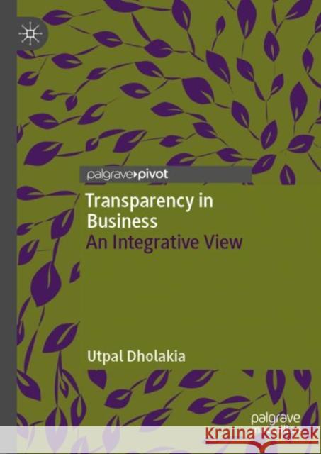 Transparency in Business: An Integrative View Utpal Dholakia 9783031121449