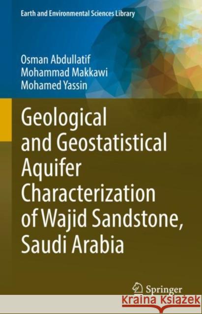 Geological and Geostatistical Aquifer Characterization of Wajid Sandstone, Saudi Arabia Osman Abdullatif Mohammad Makkawi Mohamed Yassin 9783031121906 Springer