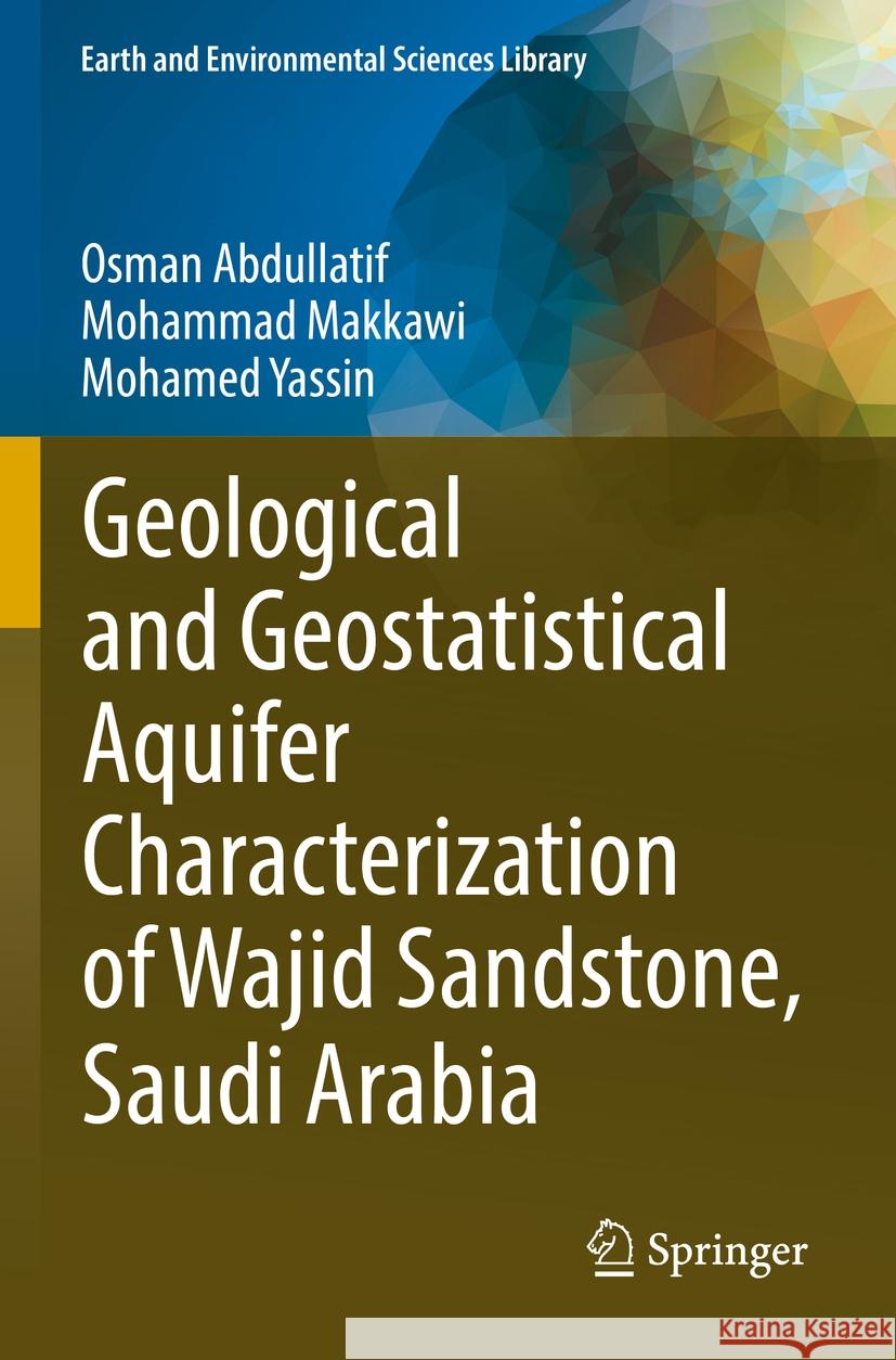 Geological and Geostatistical Aquifer Characterization of Wajid Sandstone, Saudi Arabia Osman Abdullatif Mohammad Makkawi Mohamed Yassin 9783031121937