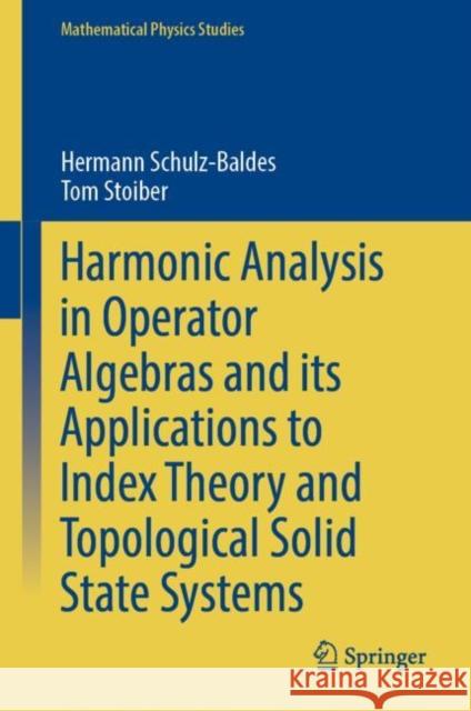 Harmonic Analysis in Operator Algebras and its Applications to Index Theory and Topological Solid State Systems Hermann Schulz-Baldes Tom Stoiber 9783031122002