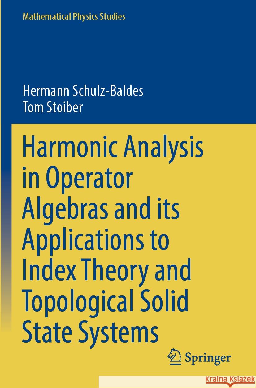 Harmonic Analysis in Operator Algebras and Its Applications to Index Theory and Topological Solid State Systems Hermann Schulz-Baldes Tom Stoiber 9783031122033
