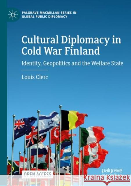Cultural Diplomacy in Cold War Finland: Identity, Geopolitics and the Welfare State Louis Clerc 9783031122071