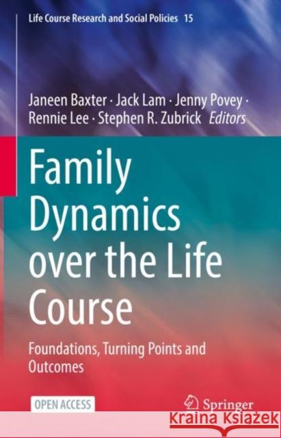 Family Dynamics Over the Life Course: Foundations, Turning Points and Outcomes Baxter, Janeen 9783031122231 Springer International Publishing AG