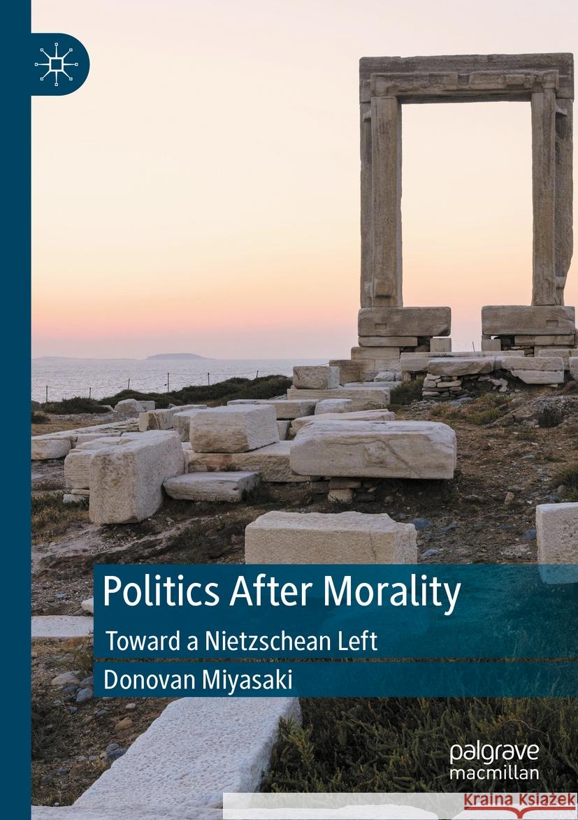 Politics After Morality Donovan Miyasaki 9783031122309 Springer International Publishing