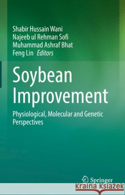 Soybean Improvement: Physiological, Molecular and Genetic Perspectives Shabir Hussain Wani Najeeb ul Rehman Sofi Muhammad Ashraf Bhat 9783031122316