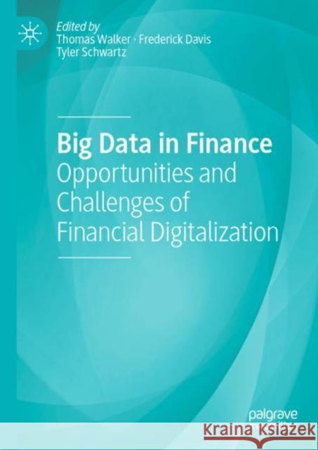 Big Data in Finance: Opportunities and Challenges of Financial Digitalization Thomas Walker Frederick Davis Tyler Schwartz 9783031122392 Palgrave Macmillan