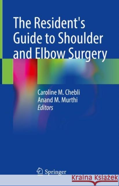 The Resident's Guide to Shoulder and Elbow Surgery  9783031122545 Springer International Publishing AG