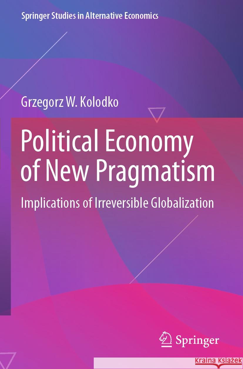 Political Economy of New Pragmatism Grzegorz W. Kolodko 9783031122651 Springer International Publishing