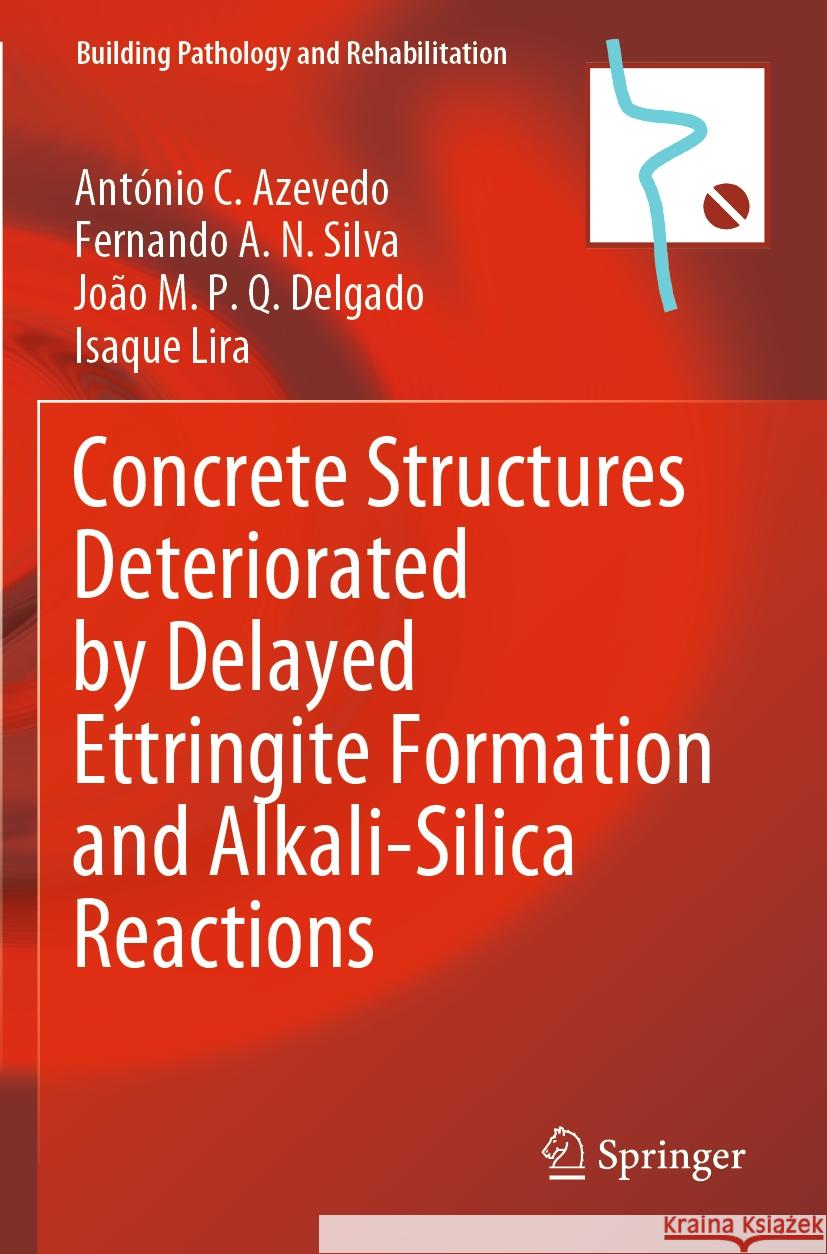 Concrete Structures Deteriorated by Delayed Ettringite Formation and Alkali-Silica Reactions Azevedo, António C., Silva, Fernando A.N., Delgado, João M.P.Q. 9783031122699