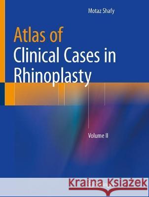 Atlas of Clinical Cases in Rhinoplasty: Volume II Motaz Shafy 9783031122705