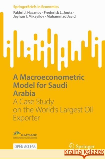 A Macroeconometric Model for Saudi Arabia: A Case Study on the World’s Largest Oil Exporter Fakhri J. Hasanov Adam Sieminski Jeyhun I. Mikayilov 9783031122743 Springer