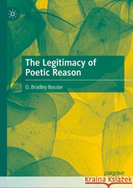 The Legitimacy of Poetic Reason O. Bradley Bassler   9783031123139 Palgrave Macmillan