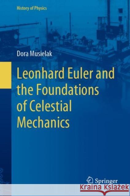 Leonhard Euler and the Foundations of Celestial Mechanics Dora Musielak 9783031123214 Springer