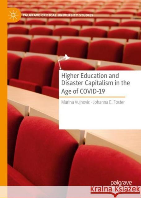 Higher Education and Disaster Capitalism in the Age of COVID-19 Marina Vujnovic Johanna E. Foster 9783031123696 Palgrave MacMillan