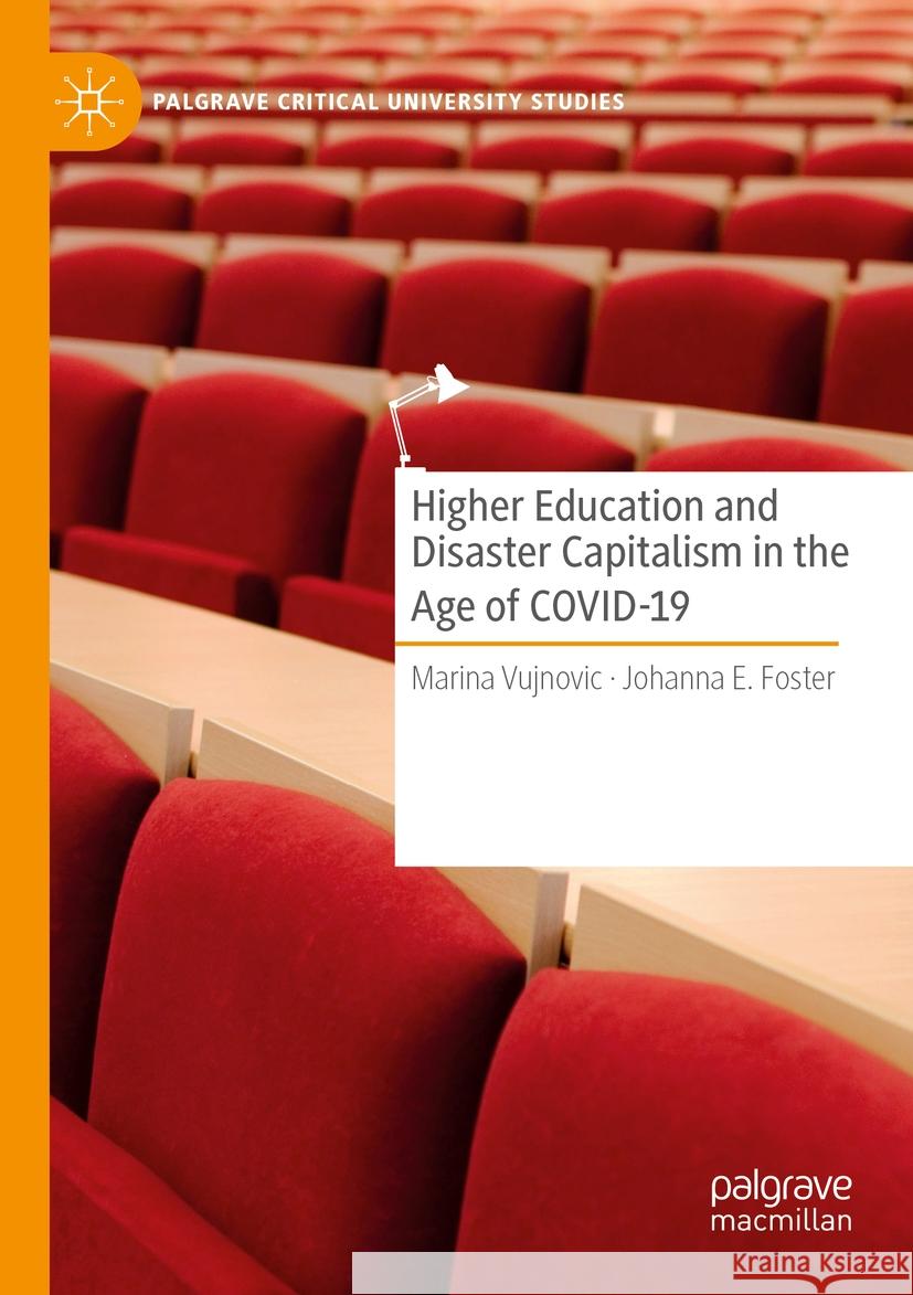 Higher Education and Disaster Capitalism in the Age of COVID-19 Marina Vujnovic, Johanna E. Foster 9783031123726 Springer International Publishing