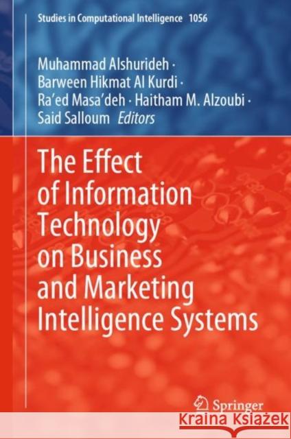 The Effect of Information Technology on Business and Marketing Intelligence Systems Muhammad Alshurideh Barween Hikmat A Masa'deh 9783031123818 Springer