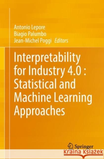 Interpretability for Industry 4.0: Statistical and Machine Learning Approaches Lepore, Antonio 9783031124013