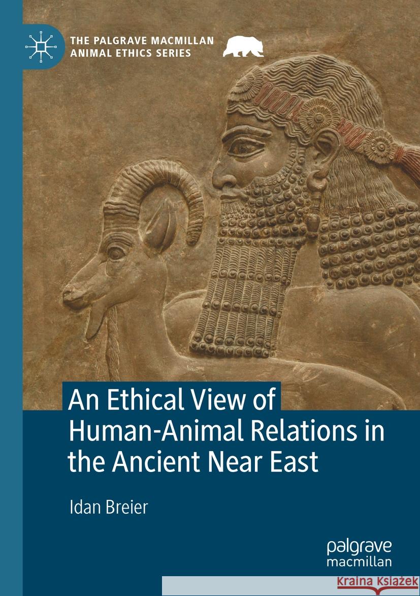 An Ethical View of Human-Animal Relations in the Ancient Near East Idan Breier 9783031124075 Springer International Publishing