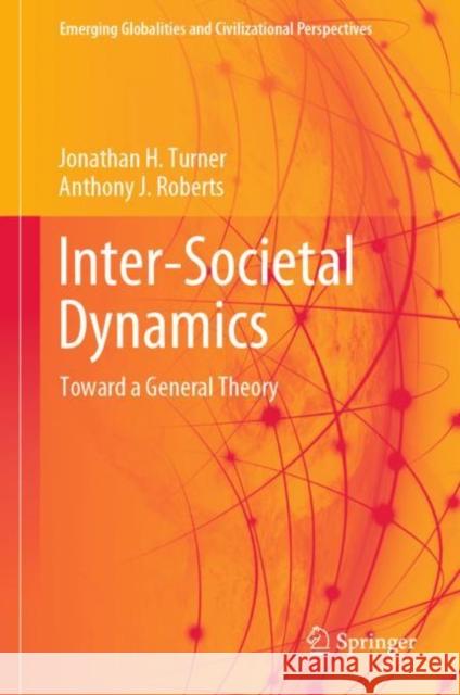 Inter-Societal Dynamics: Toward a General Theory Jonathan H. Turner Anthony J. Roberts  9783031124471