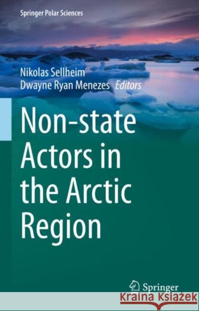 Non-state Actors in the Arctic Region Nikolas Sellheim Dwayne Ryan Menezes 9783031124587 Springer