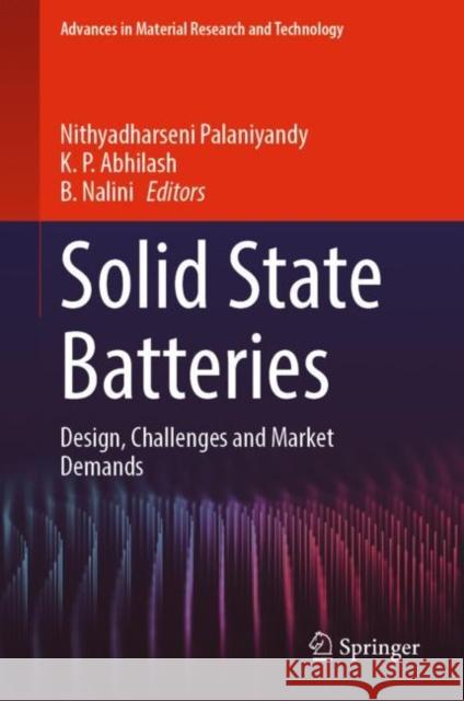 Solid State Batteries: Design, Challenges and Market Demands Nithyadharseni Palaniyandy K. P. Abhilash B. Nalini 9783031124693