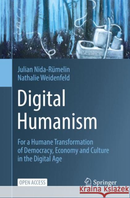 Digital Humanism: For a Humane Transformation of Democracy, Economy and Culture in the Digital Age Nida-Rümelin, Julian 9783031124815 Springer International Publishing AG