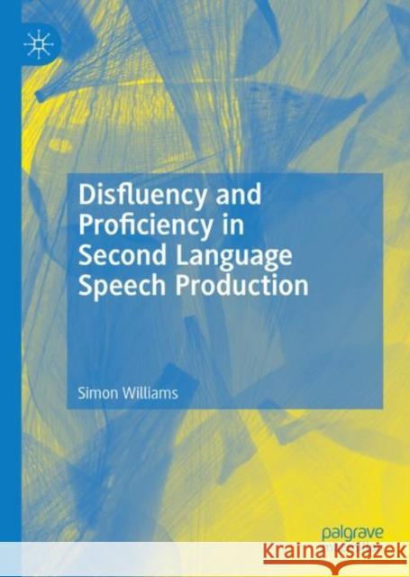 Disfluency and Proficiency in Second Language Speech Production Simon Williams 9783031124877