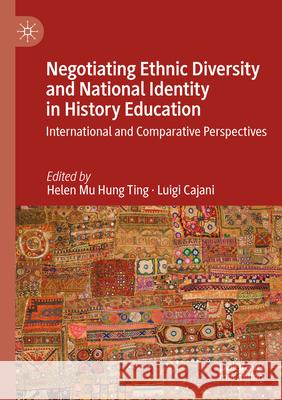 Negotiating Ethnic Diversity and National Identity in History Education: International and Comparative Perspectives Helen Mu Hung Ting Luigi Cajani 9783031125379