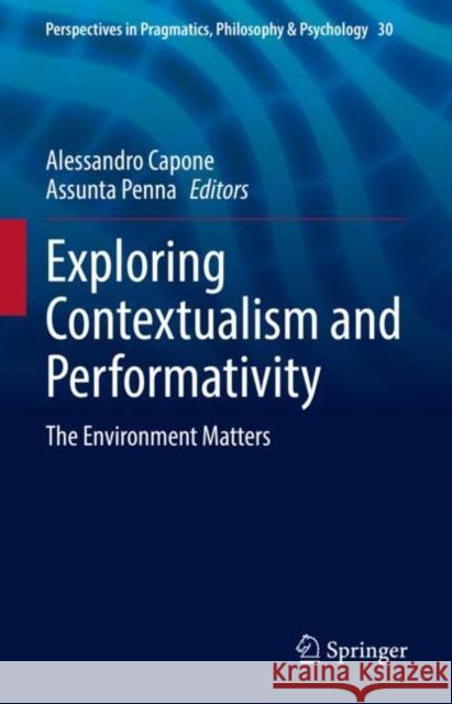 Exploring Contextualism and Performativity: The Environment Matters Alessandro Capone Assunta Penna 9783031125423