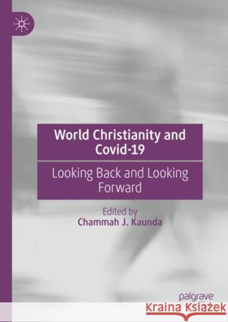 World Christianity and Covid-19: Looking Back and Looking Forward Chammah J. Kaunda 9783031125690