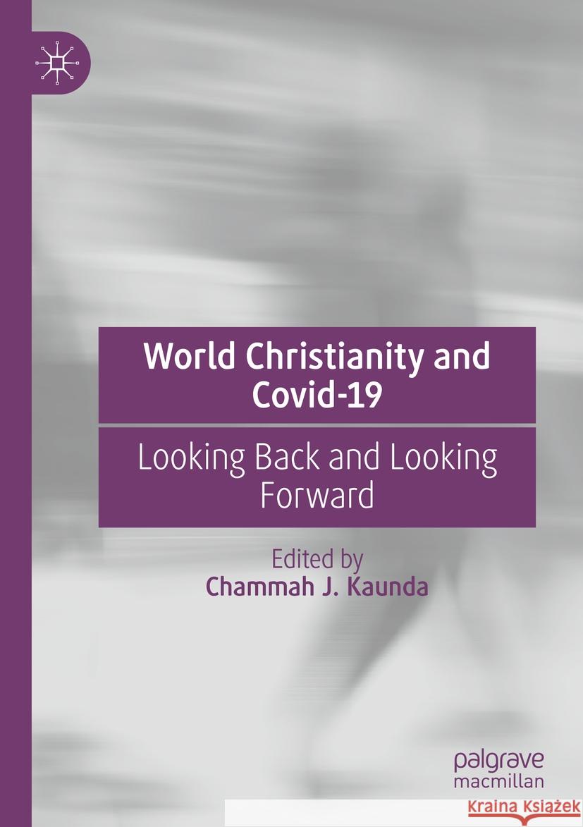 World Christianity and Covid-19: Looking Back and Looking Forward Chammah J. Kaunda 9783031125720