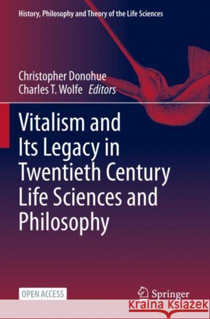 Vitalism and Its Legacy in Twentieth Century Life Sciences and Philosophy Christopher Donohue Charles T. Wolfe 9783031126062