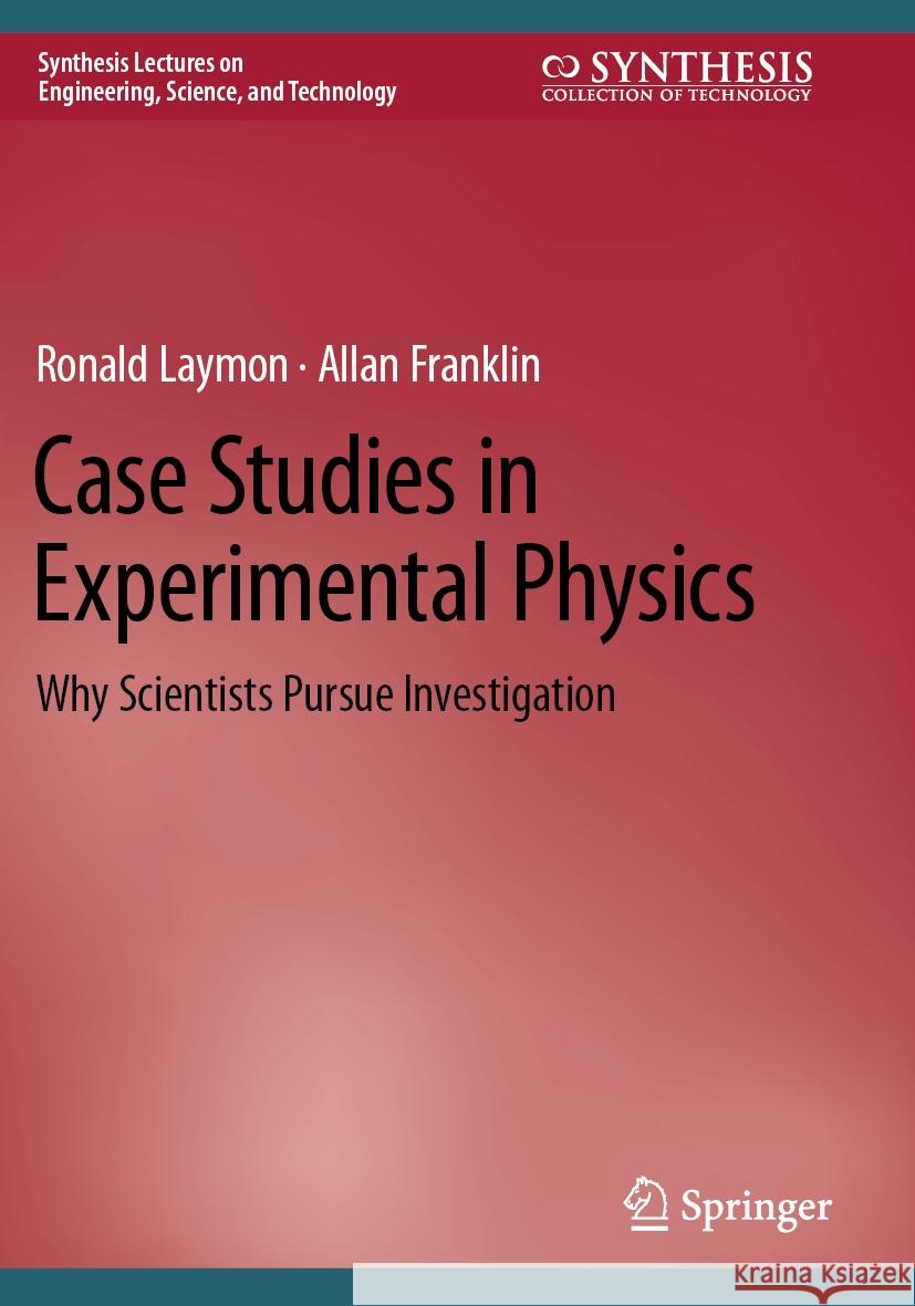 Case Studies in Experimental Physics Ronald Laymon, Allan Franklin 9783031126109 Springer International Publishing