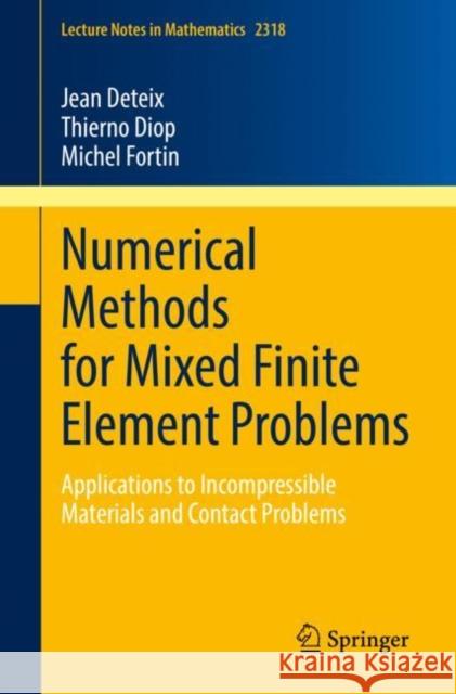 Numerical Methods for Mixed Finite Element Problems: Applications to Incompressible Materials and Contact Problems Jean Deteix Thierno Diop Michel Fortin 9783031126154 Springer International Publishing AG