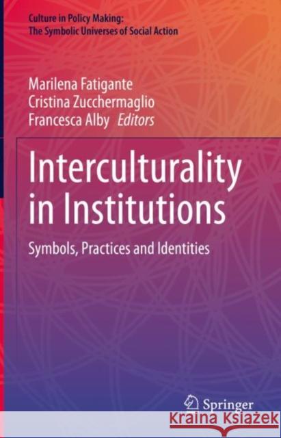 Interculturality in Institutions: Symbols, Practices and Identities Marilena Fatigante Cristina Zucchermaglio Francesca Alby 9783031126253