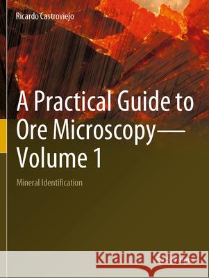 A Practical Guide to Ore Microscopy—Volume 1 Ricardo Castroviejo 9783031126567 Springer International Publishing