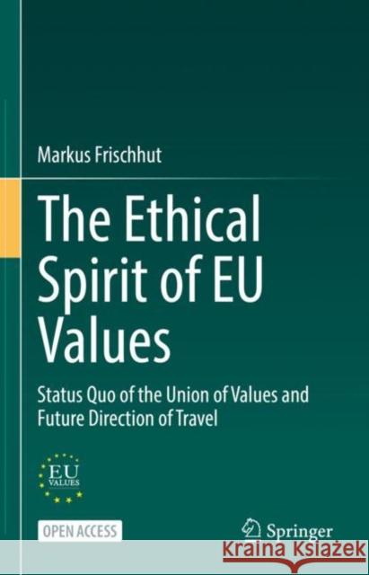 The Ethical Spirit of Eu Values: Status Quo of the Union of Values and Future Direction of Travel Frischhut, Markus 9783031127137 Springer International Publishing AG