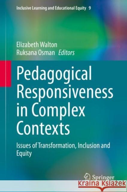 Pedagogical Responsiveness in Complex Contexts: Issues of Transformation, Inclusion and Equity Elizabeth Walton Ruksana Osman  9783031127175