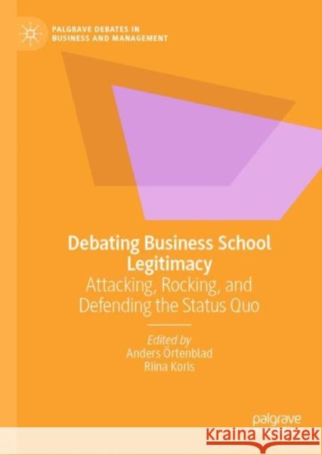 Debating Business School Legitimacy: Attacking, Rocking, and Defending the Status Quo Anders ?rtenblad Riina Koris 9783031127243 Palgrave MacMillan