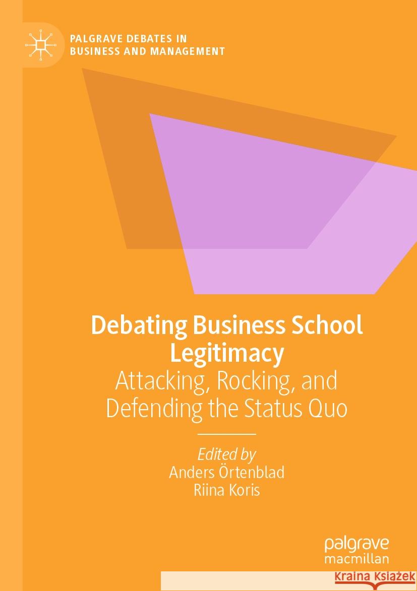 Debating Business School Legitimacy: Attacking, Rocking, and Defending the Status Quo Anders ?rtenblad Riina Koris 9783031127274