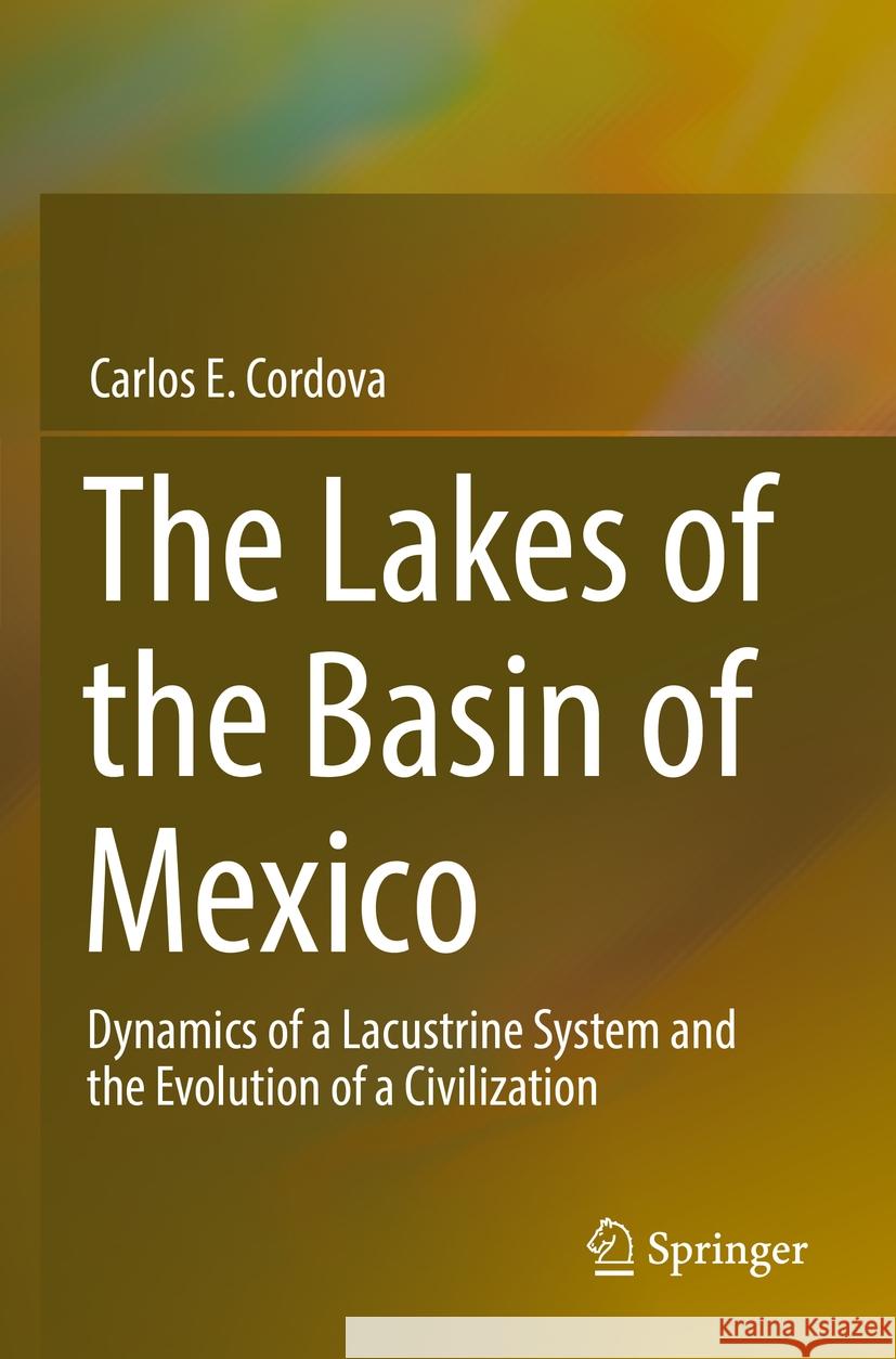 The Lakes of the Basin of Mexico Carlos E. Cordova 9783031127359 Springer International Publishing