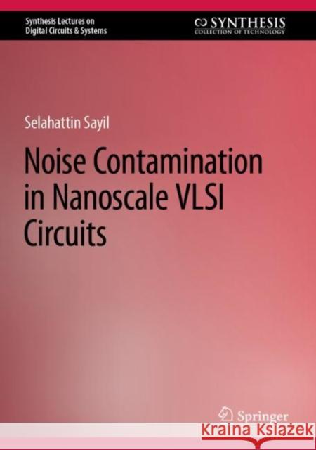 Noise Contamination in Nanoscale VLSI Circuits Sayil, Selahattin 9783031127502 Springer International Publishing