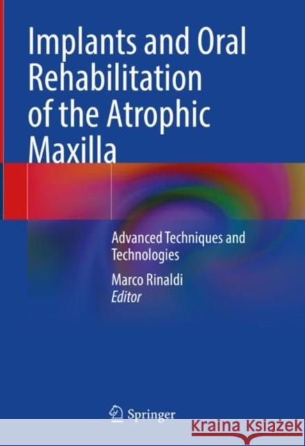 Implants and Oral Rehabilitation of the Atrophic Maxilla: Advanced Techniques and Technologies Marco Rinaldi 9783031127540 Springer