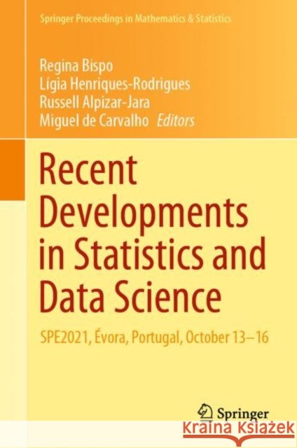 Recent Developments in Statistics and Data Science: Spe2021, Évora, Portugal, October 13-16 Bispo, Regina 9783031127656 Springer