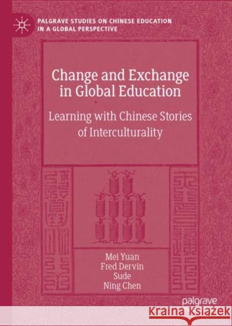 Change and Exchange in Global Education: Learning with Chinese Stories of Interculturality Mei Yuan Fred Dervin Sude 9783031127694