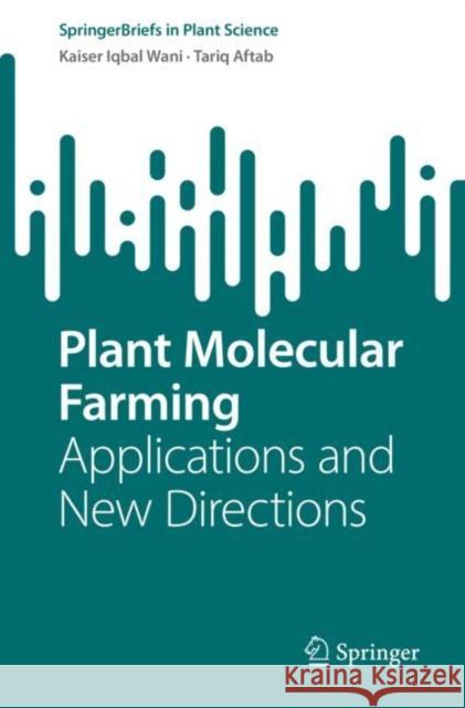 Plant Molecular Farming: Applications and New Directions Kaiser Iqbal Wani Tariq Aftab  9783031127939 Springer International Publishing AG